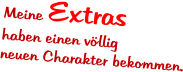 Meine Extras haben einen v�llig neuen Charakter bekommen.